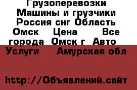 Грузоперевозки.Машины и грузчики.Россия.снг,Область.Омск. › Цена ­ 1 - Все города, Омск г. Авто » Услуги   . Амурская обл.